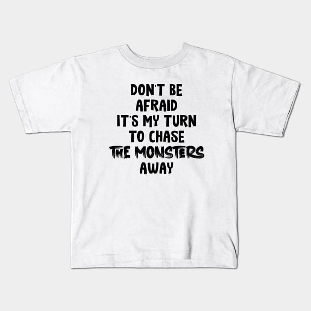 Don't Be Afraid it's my turn to chase the monsters away Kids T-Shirt by Oyeplot